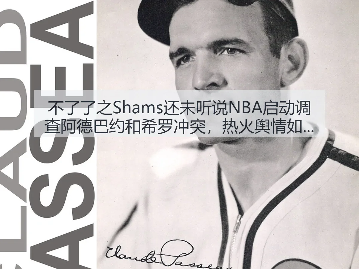 不了了之Shams还未听说NBA启动调查阿德巴约和希罗冲突,热火舆情如何走向